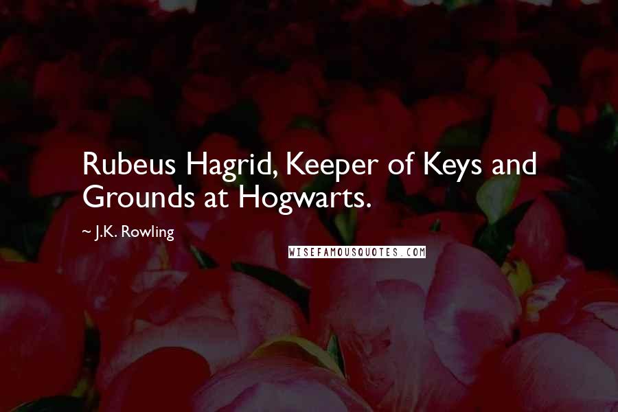 J.K. Rowling Quotes: Rubeus Hagrid, Keeper of Keys and Grounds at Hogwarts.