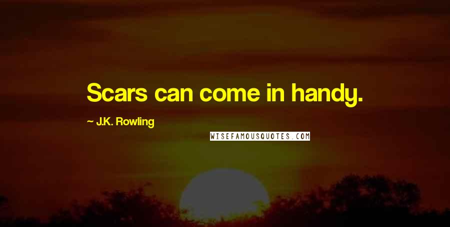 J.K. Rowling Quotes: Scars can come in handy.