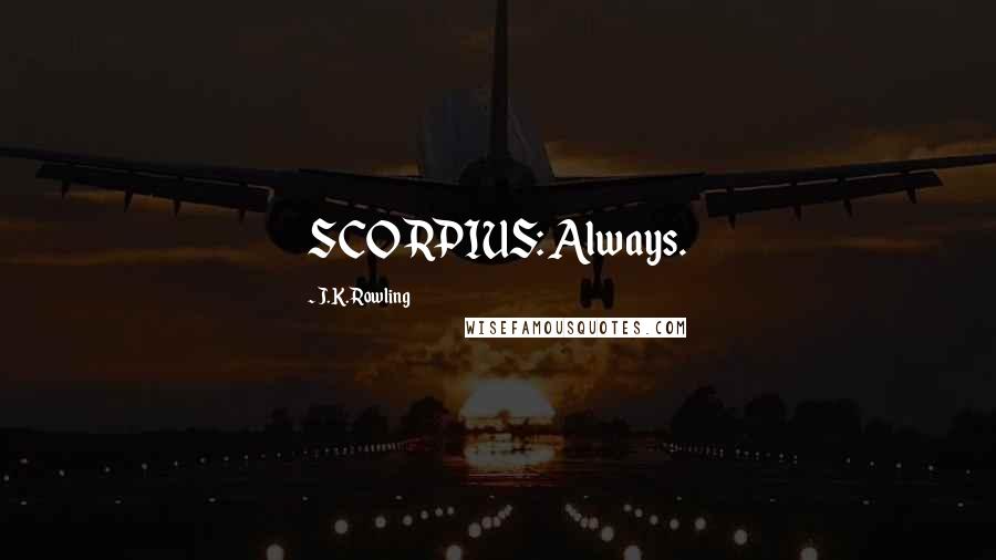 J.K. Rowling Quotes: SCORPIUS: Always.