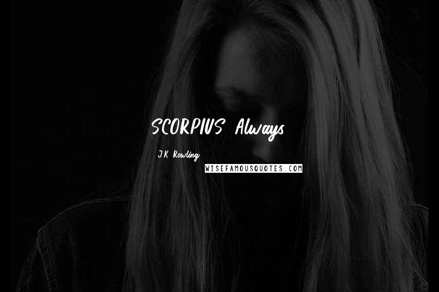 J.K. Rowling Quotes: SCORPIUS: Always.