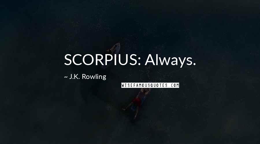 J.K. Rowling Quotes: SCORPIUS: Always.