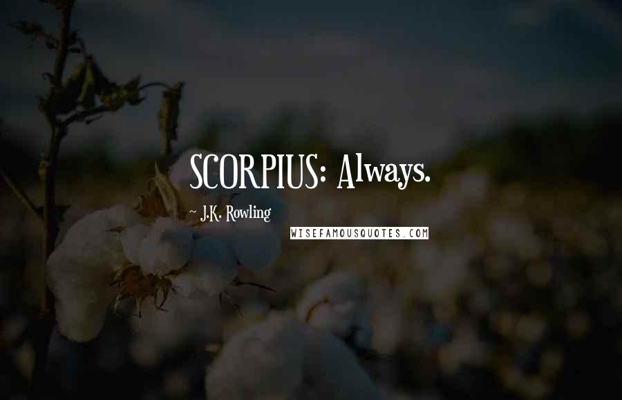 J.K. Rowling Quotes: SCORPIUS: Always.