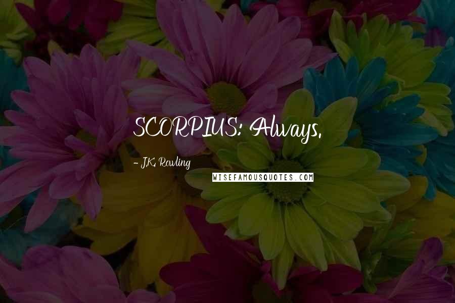 J.K. Rowling Quotes: SCORPIUS: Always.