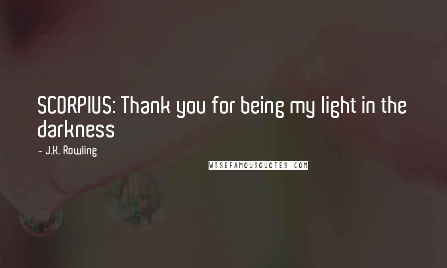 J.K. Rowling Quotes: SCORPIUS: Thank you for being my light in the darkness