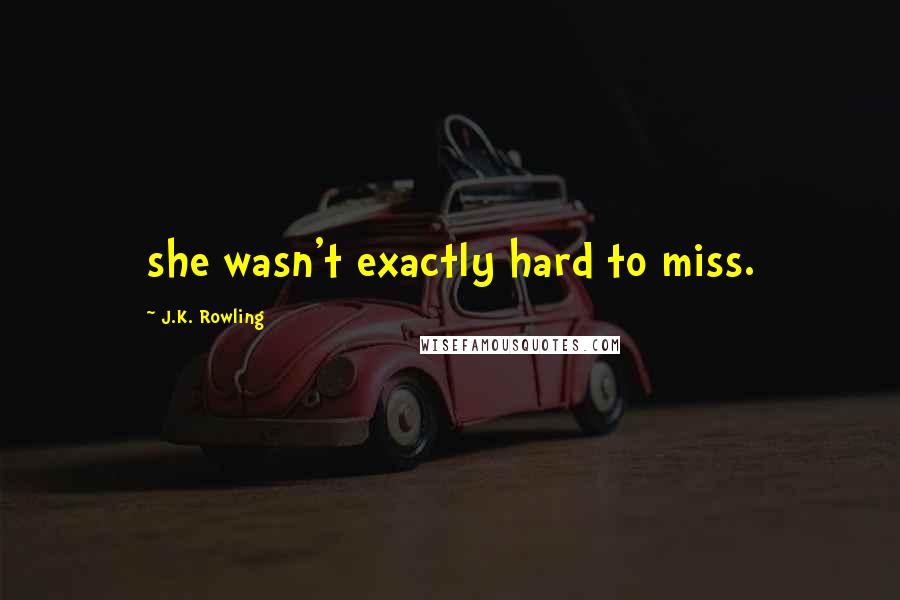 J.K. Rowling Quotes: she wasn't exactly hard to miss.