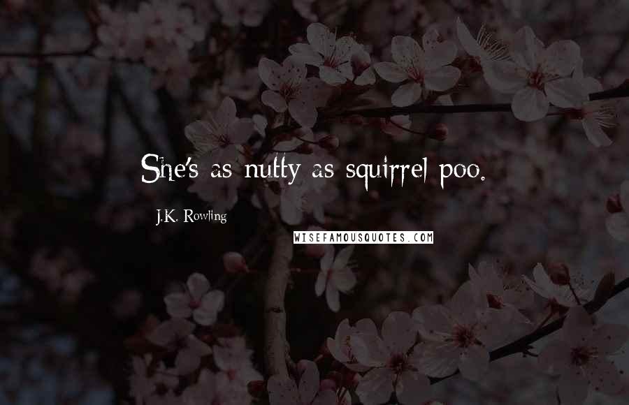 J.K. Rowling Quotes: She's as nutty as squirrel poo.