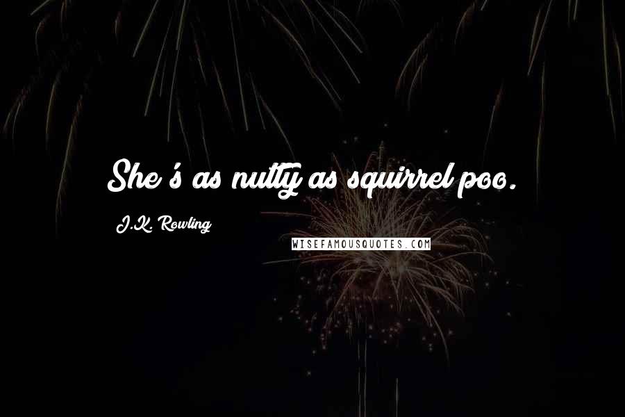 J.K. Rowling Quotes: She's as nutty as squirrel poo.