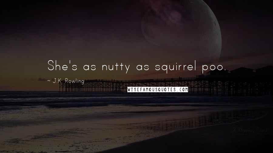 J.K. Rowling Quotes: She's as nutty as squirrel poo.