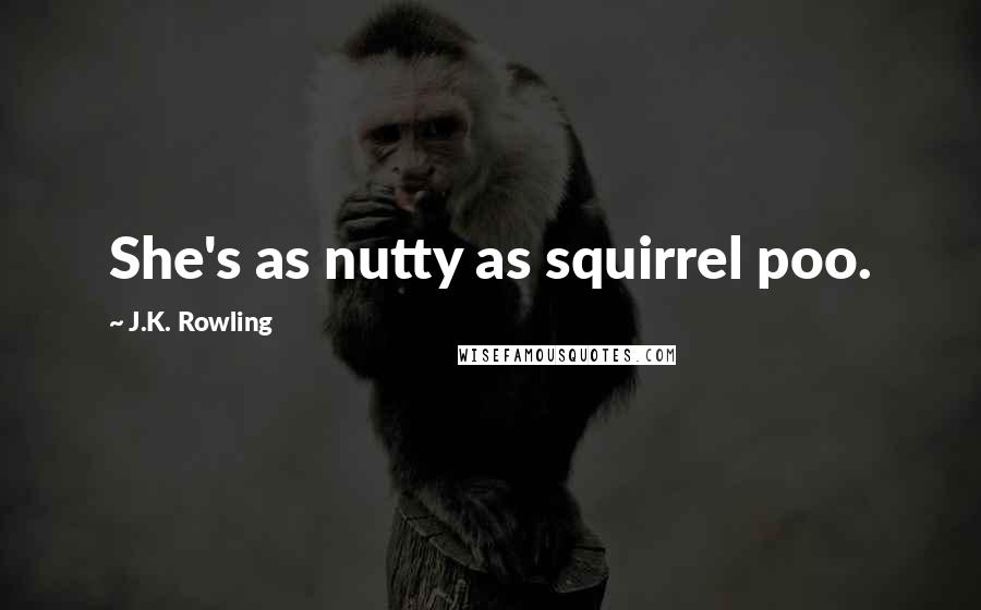 J.K. Rowling Quotes: She's as nutty as squirrel poo.