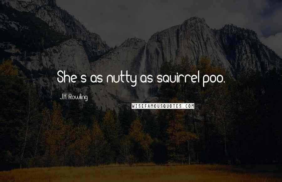 J.K. Rowling Quotes: She's as nutty as squirrel poo.