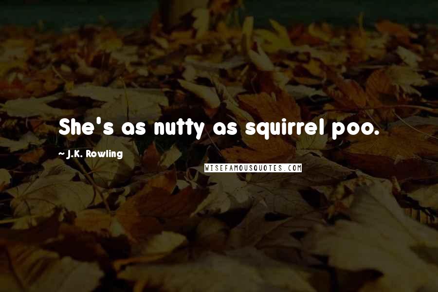 J.K. Rowling Quotes: She's as nutty as squirrel poo.