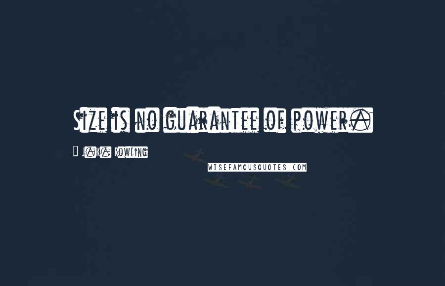 J.K. Rowling Quotes: Size is no guarantee of power.