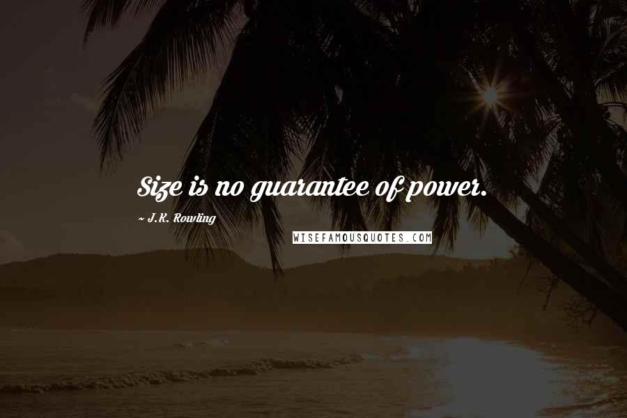 J.K. Rowling Quotes: Size is no guarantee of power.