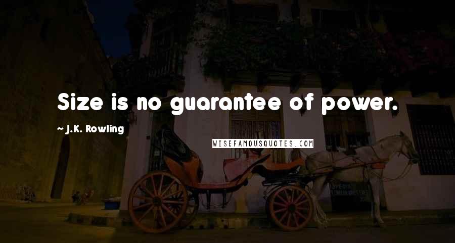J.K. Rowling Quotes: Size is no guarantee of power.