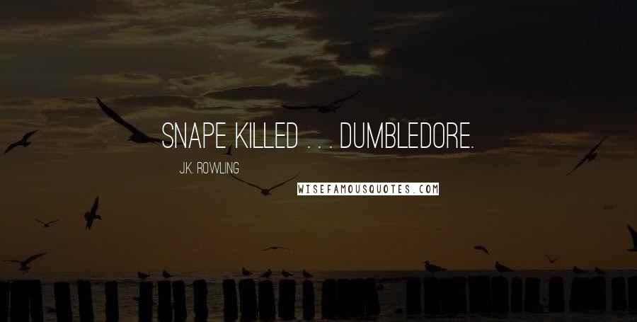 J.K. Rowling Quotes: Snape killed . . . Dumbledore.