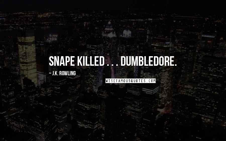 J.K. Rowling Quotes: Snape killed . . . Dumbledore.