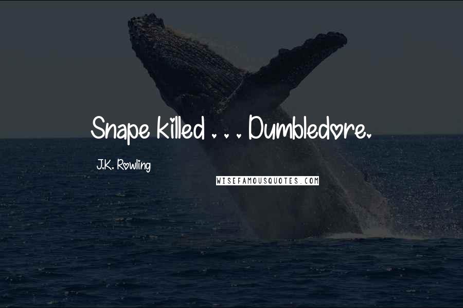 J.K. Rowling Quotes: Snape killed . . . Dumbledore.