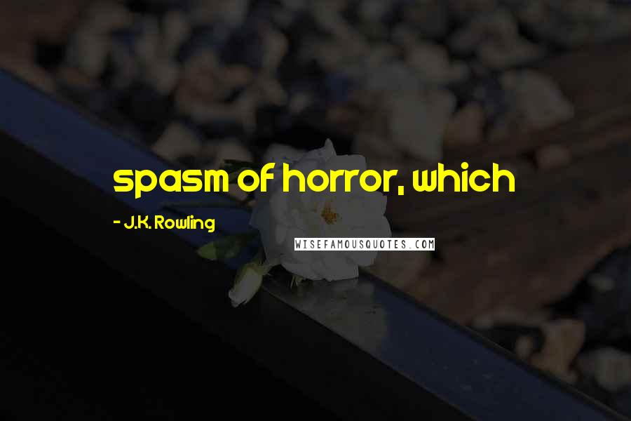 J.K. Rowling Quotes: spasm of horror, which