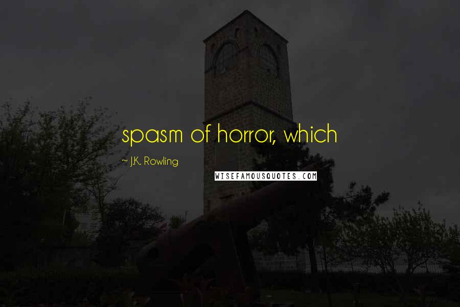 J.K. Rowling Quotes: spasm of horror, which