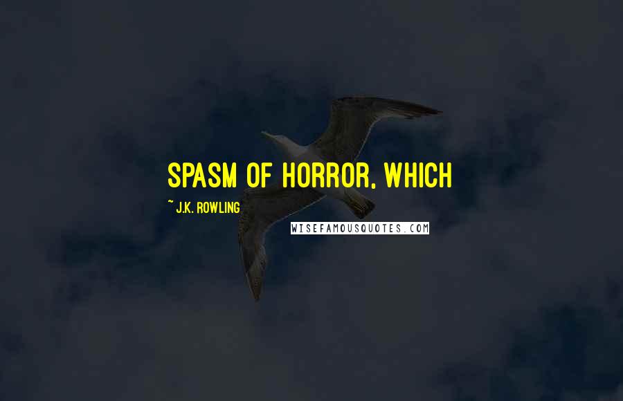 J.K. Rowling Quotes: spasm of horror, which