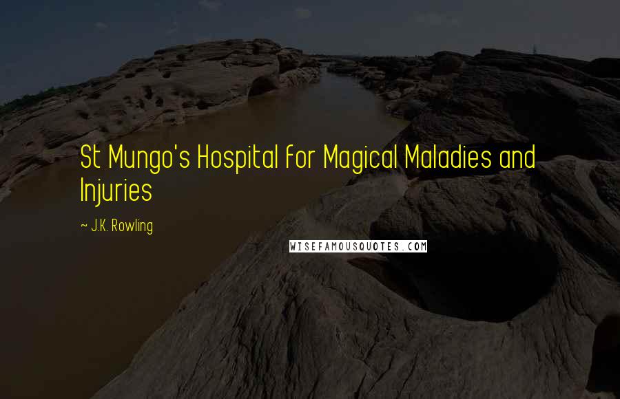 J.K. Rowling Quotes: St Mungo's Hospital for Magical Maladies and Injuries