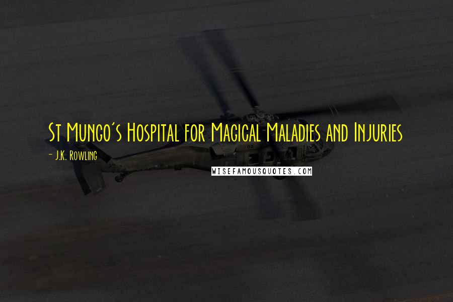 J.K. Rowling Quotes: St Mungo's Hospital for Magical Maladies and Injuries