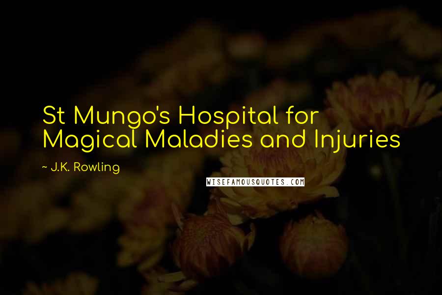 J.K. Rowling Quotes: St Mungo's Hospital for Magical Maladies and Injuries