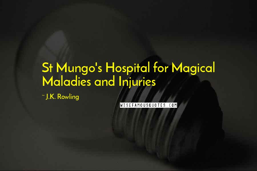 J.K. Rowling Quotes: St Mungo's Hospital for Magical Maladies and Injuries