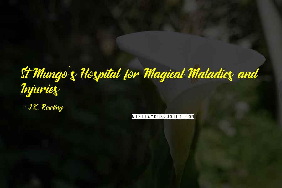 J.K. Rowling Quotes: St Mungo's Hospital for Magical Maladies and Injuries