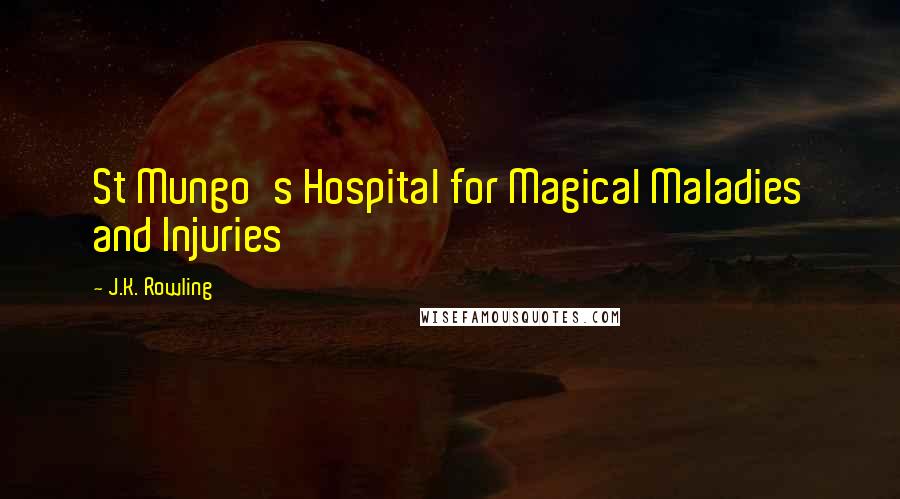 J.K. Rowling Quotes: St Mungo's Hospital for Magical Maladies and Injuries