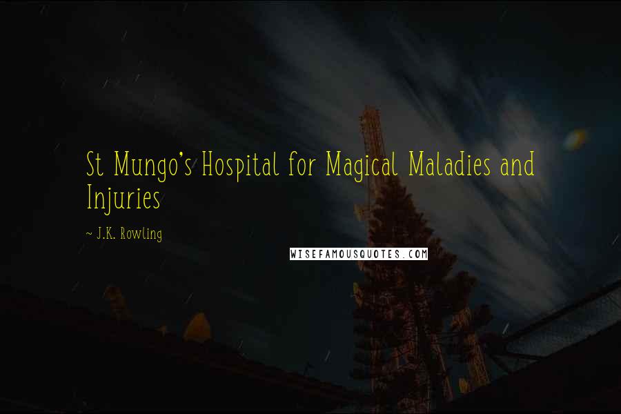J.K. Rowling Quotes: St Mungo's Hospital for Magical Maladies and Injuries