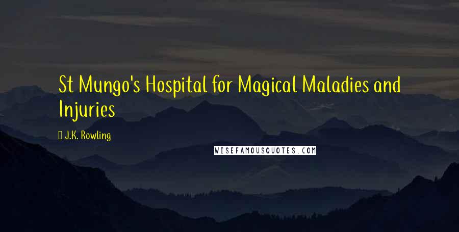 J.K. Rowling Quotes: St Mungo's Hospital for Magical Maladies and Injuries