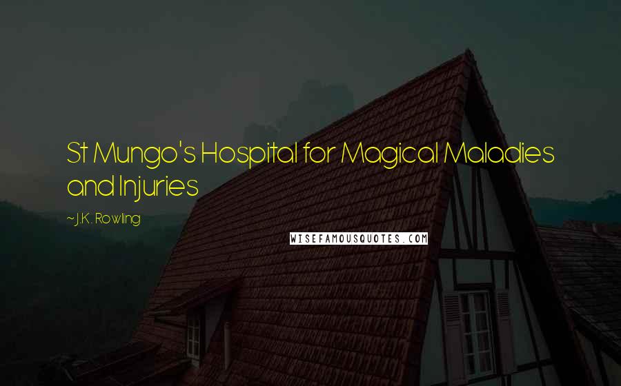 J.K. Rowling Quotes: St Mungo's Hospital for Magical Maladies and Injuries