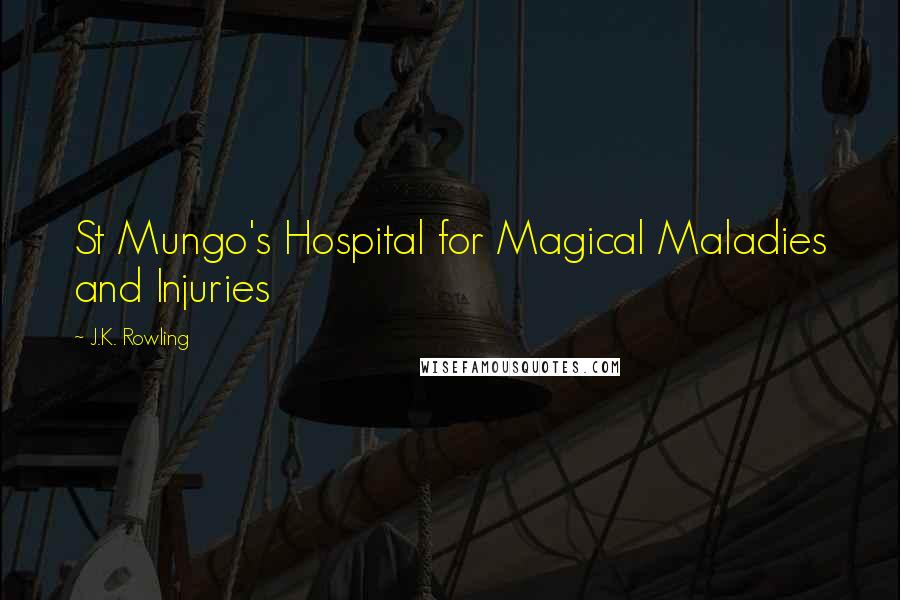 J.K. Rowling Quotes: St Mungo's Hospital for Magical Maladies and Injuries
