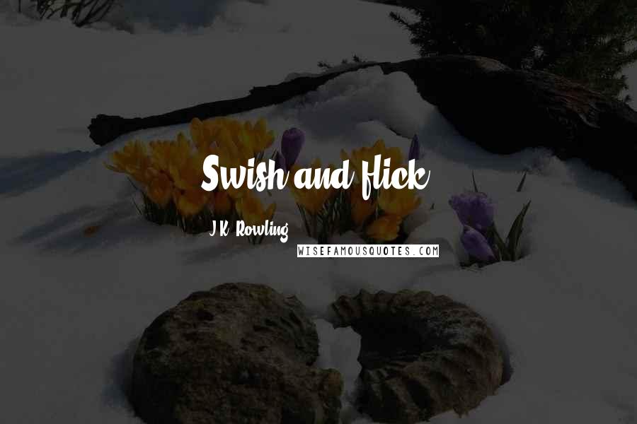 J.K. Rowling Quotes: Swish and flick.