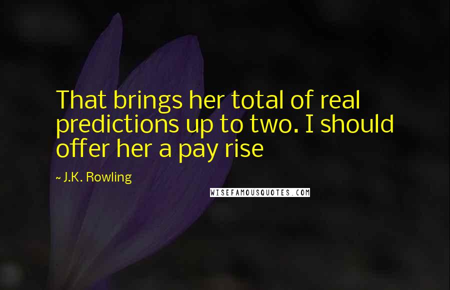 J.K. Rowling Quotes: That brings her total of real predictions up to two. I should offer her a pay rise