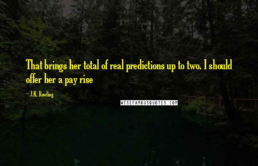 J.K. Rowling Quotes: That brings her total of real predictions up to two. I should offer her a pay rise