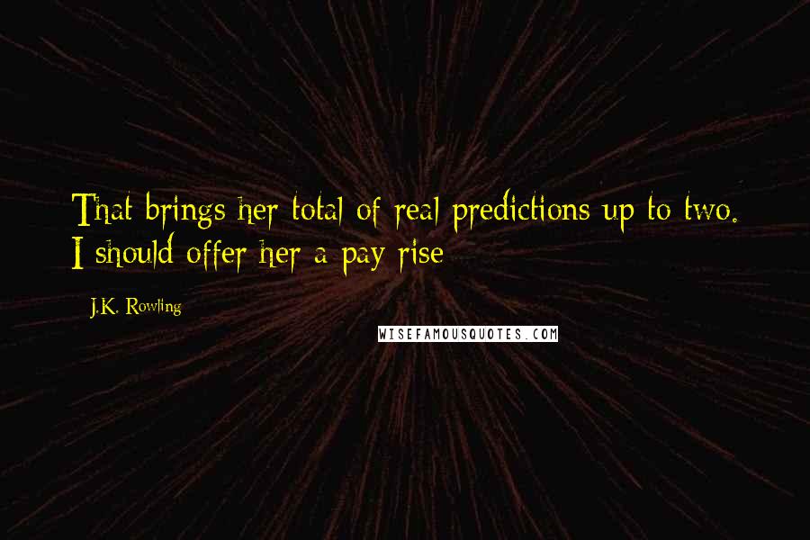 J.K. Rowling Quotes: That brings her total of real predictions up to two. I should offer her a pay rise