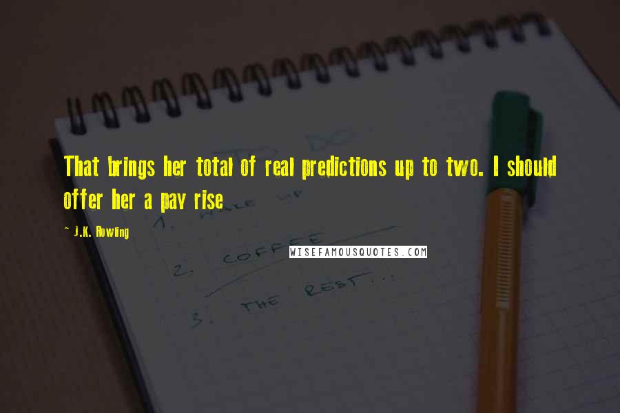 J.K. Rowling Quotes: That brings her total of real predictions up to two. I should offer her a pay rise