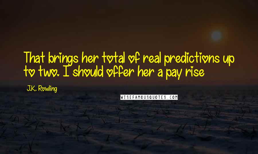 J.K. Rowling Quotes: That brings her total of real predictions up to two. I should offer her a pay rise