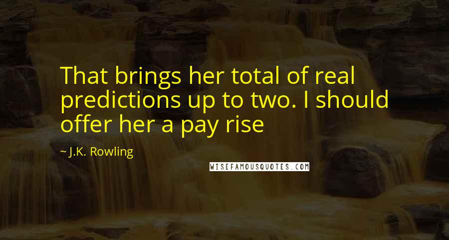 J.K. Rowling Quotes: That brings her total of real predictions up to two. I should offer her a pay rise