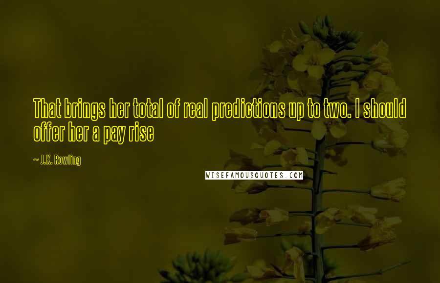 J.K. Rowling Quotes: That brings her total of real predictions up to two. I should offer her a pay rise