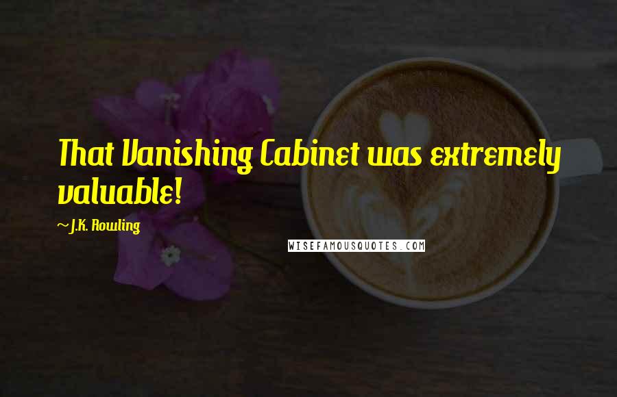 J.K. Rowling Quotes: That Vanishing Cabinet was extremely valuable!