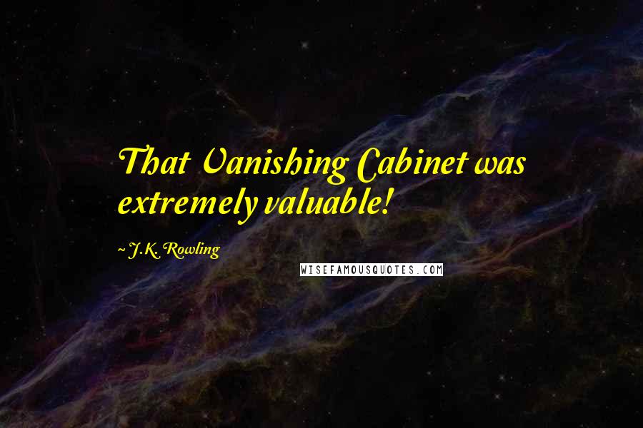 J.K. Rowling Quotes: That Vanishing Cabinet was extremely valuable!