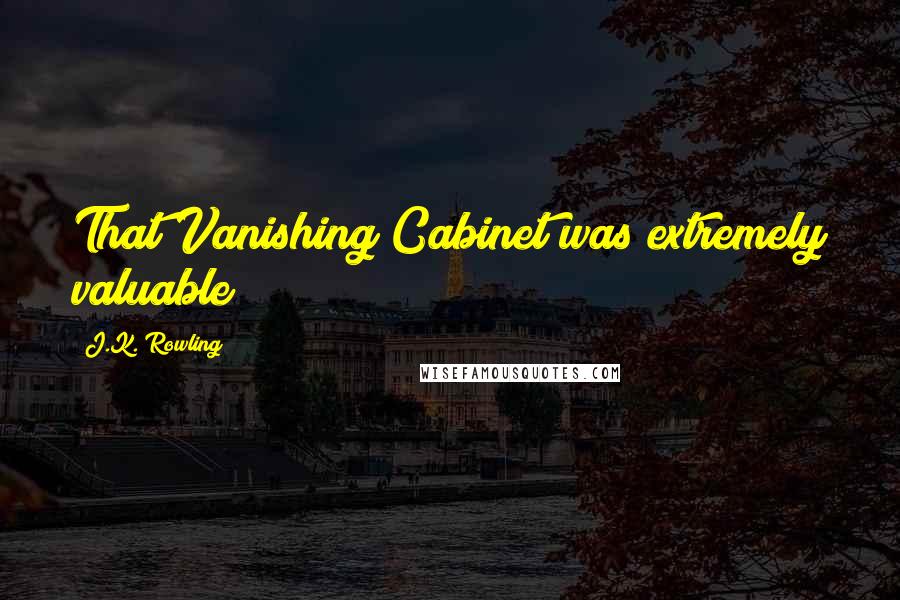 J.K. Rowling Quotes: That Vanishing Cabinet was extremely valuable!