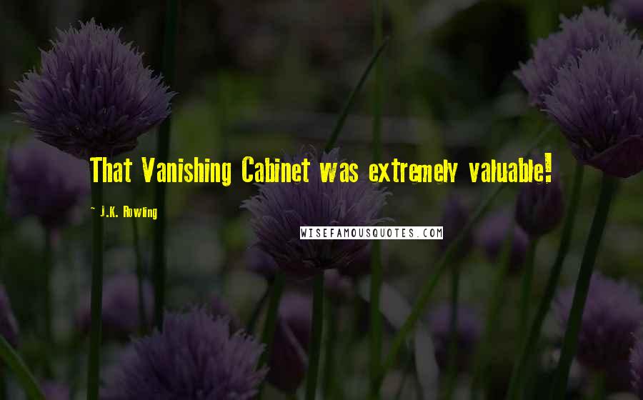 J.K. Rowling Quotes: That Vanishing Cabinet was extremely valuable!