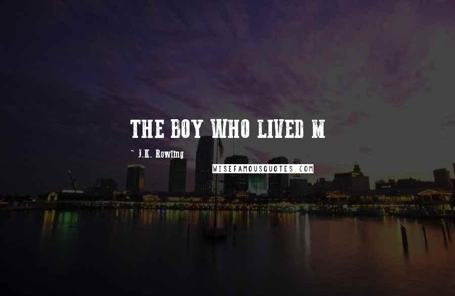 J.K. Rowling Quotes: THE BOY WHO LIVED M