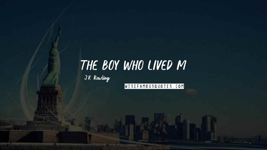 J.K. Rowling Quotes: THE BOY WHO LIVED M