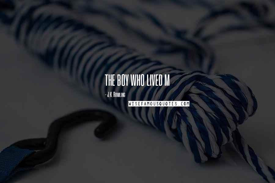 J.K. Rowling Quotes: THE BOY WHO LIVED M