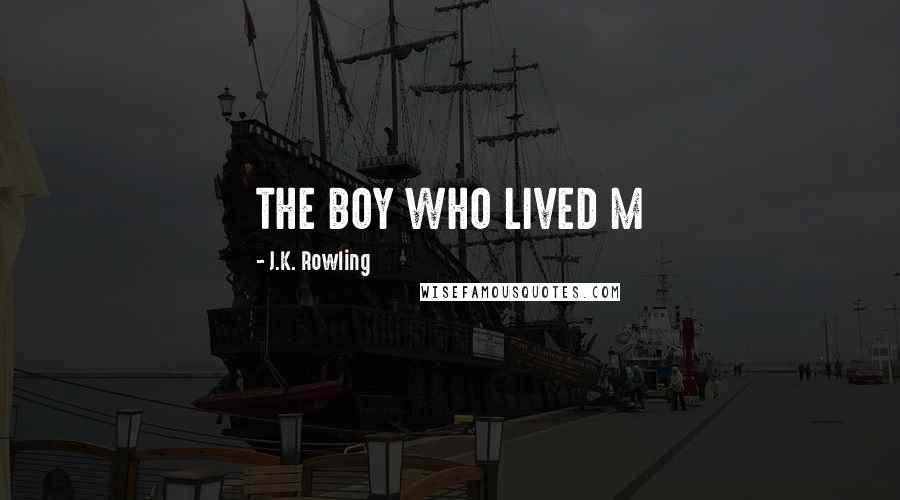 J.K. Rowling Quotes: THE BOY WHO LIVED M